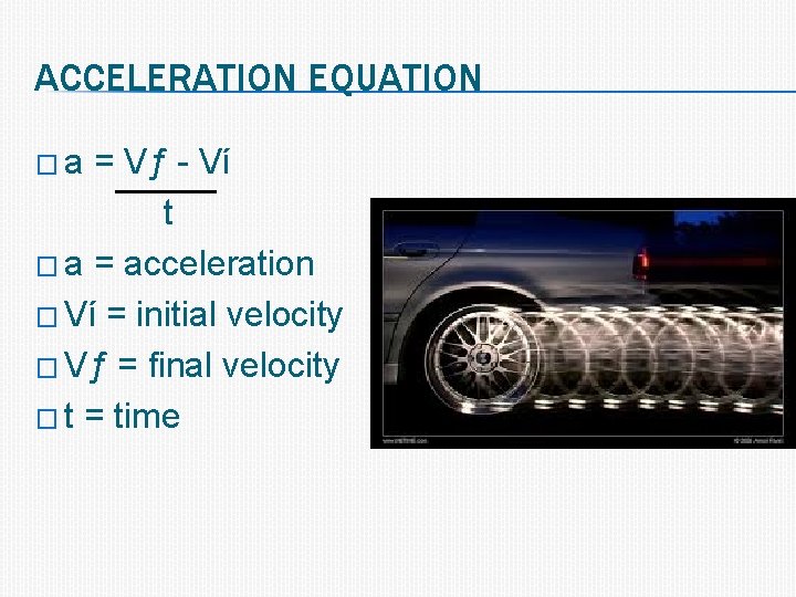 ACCELERATION EQUATION �a = Vƒ - Vί t � a = acceleration � Vί