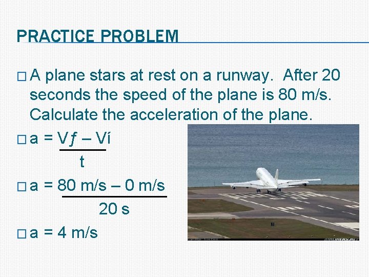 PRACTICE PROBLEM �A plane stars at rest on a runway. After 20 seconds the