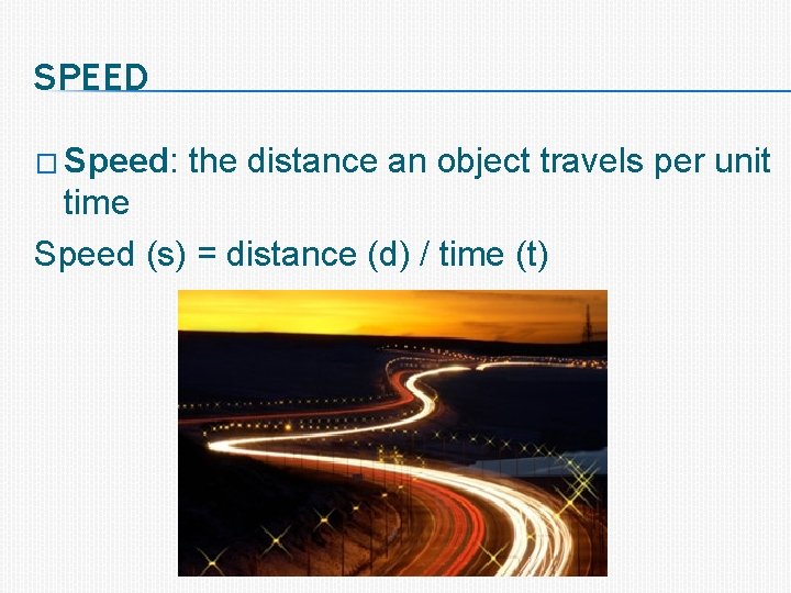 SPEED � Speed: the distance an object travels per unit time Speed (s) =