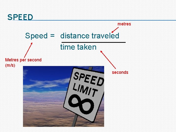 SPEED metres Speed = distance traveled time taken Metres per second (m/s) seconds 