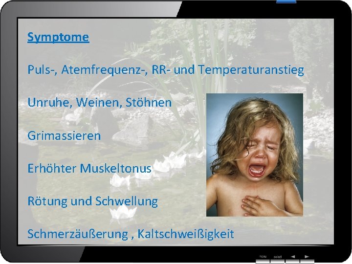 Symptome Puls-, Atemfrequenz-, RR- und Temperaturanstieg Unruhe, Weinen, Stöhnen Grimassieren Erhöhter Muskeltonus Rötung und