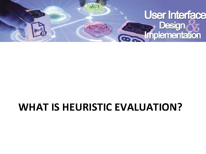 WHAT IS HEURISTIC EVALUATION? 