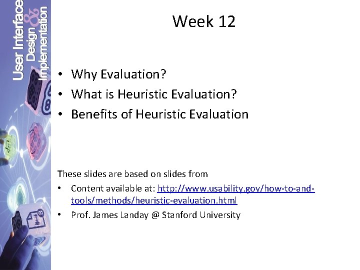 Week 12 • Why Evaluation? • What is Heuristic Evaluation? • Benefits of Heuristic