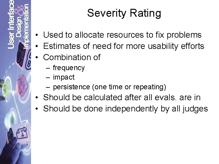 Severity Rating • Used to allocate resources to fix problems • Estimates of need