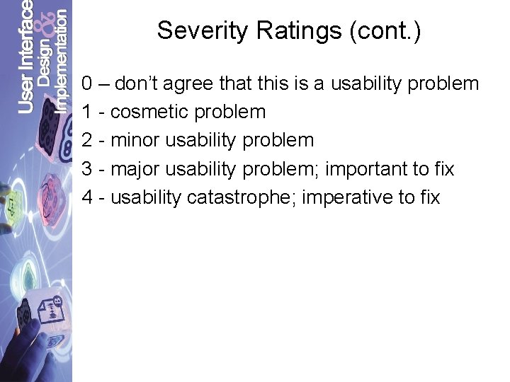 Severity Ratings (cont. ) 0 – don’t agree that this is a usability problem