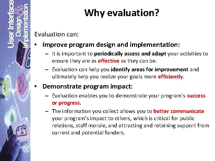 Why evaluation? Evaluation can: • Improve program design and implementation: – It is important