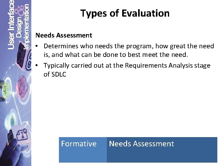 Types of Evaluation Needs Assessment • Determines who needs the program, how great the