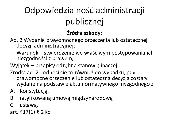 Odpowiedzialność administracji publicznej Źródła szkody: Ad. 2 Wydanie prawomocnego orzeczenia lub ostatecznej decyzji administracyjnej;