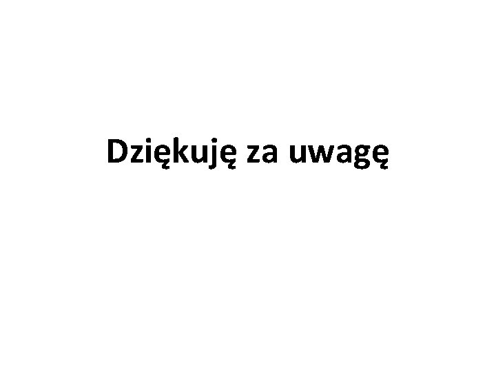 Dziękuję za uwagę 