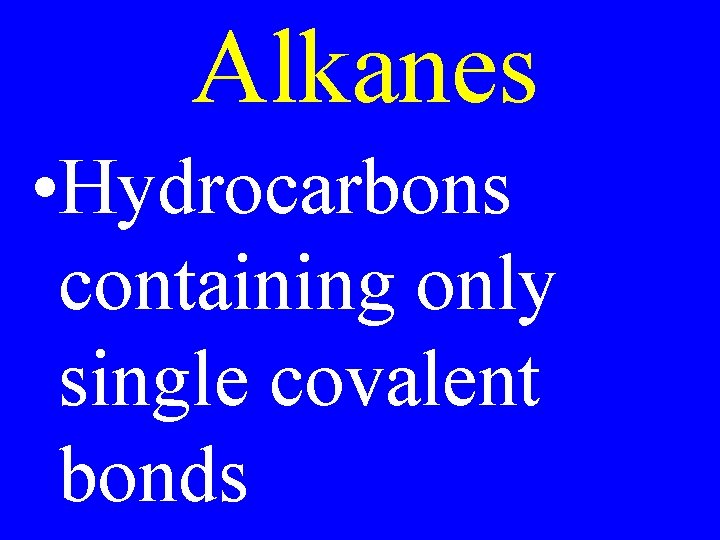 Alkanes • Hydrocarbons containing only single covalent bonds 