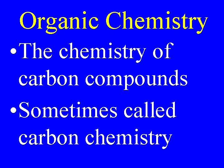 Organic Chemistry • The chemistry of carbon compounds • Sometimes called carbon chemistry 