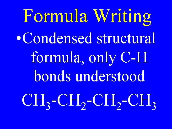 Formula Writing • Condensed structural formula, only C-H bonds understood CH 3 -CH 2