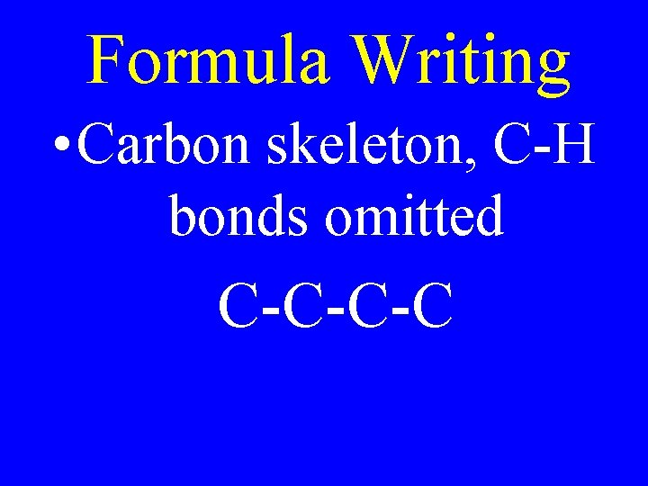 Formula Writing • Carbon skeleton, C-H bonds omitted C-C-C-C 