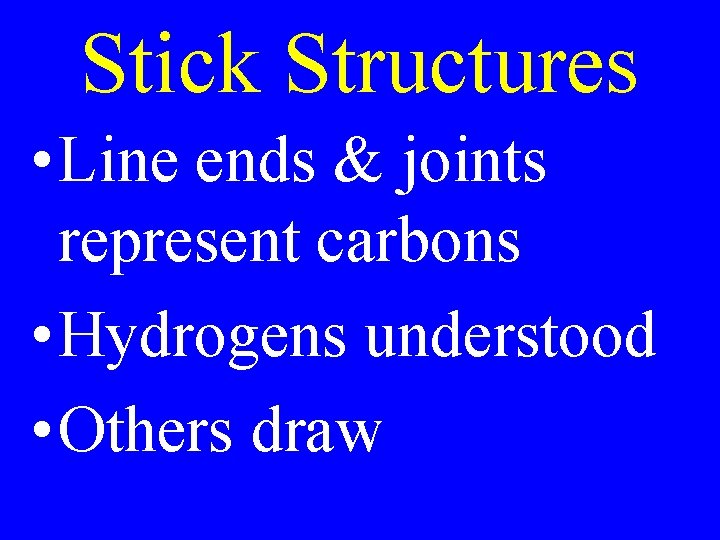 Stick Structures • Line ends & joints represent carbons • Hydrogens understood • Others