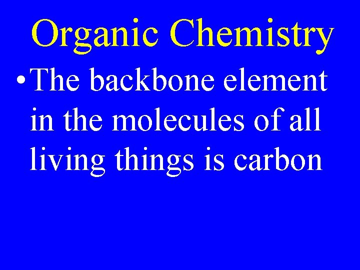 Organic Chemistry • The backbone element in the molecules of all living things is