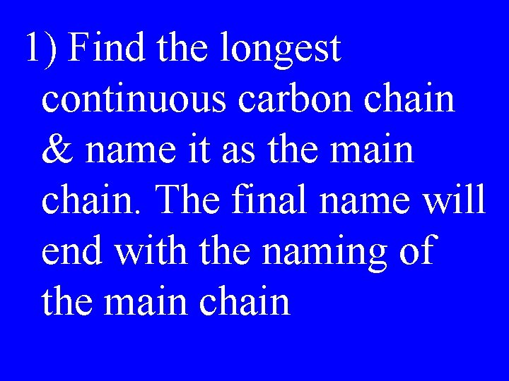 1) Find the longest continuous carbon chain & name it as the main chain.