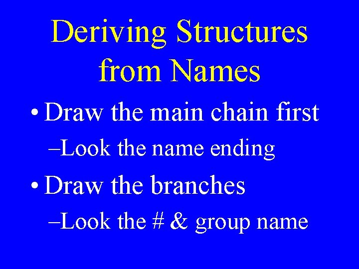 Deriving Structures from Names • Draw the main chain first –Look the name ending