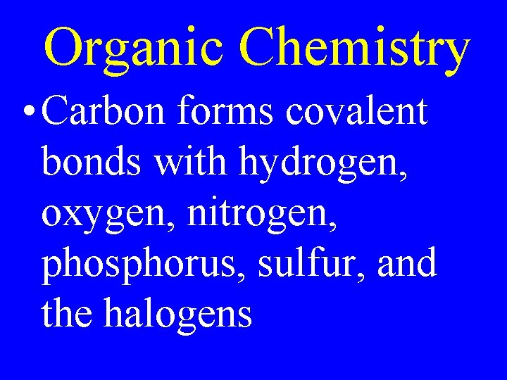 Organic Chemistry • Carbon forms covalent bonds with hydrogen, oxygen, nitrogen, phosphorus, sulfur, and