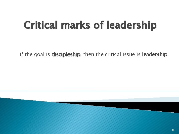 Critical marks of leadership If the goal is discipleship, discipleship then the critical issue