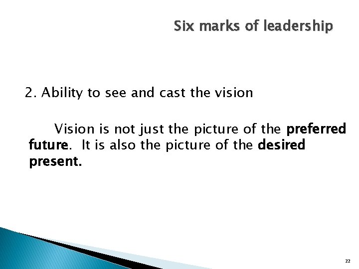 Six marks of leadership 2. Ability to see and cast the vision Vision is