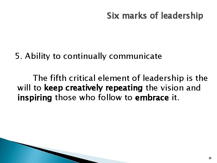 Six marks of leadership 5. Ability to continually communicate The fifth critical element of