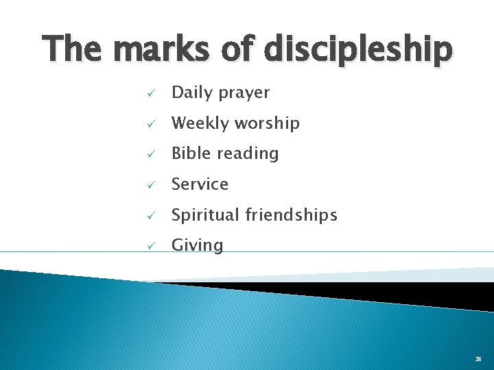 The marks of discipleship ü Daily prayer ü Weekly worship ü Bible reading ü