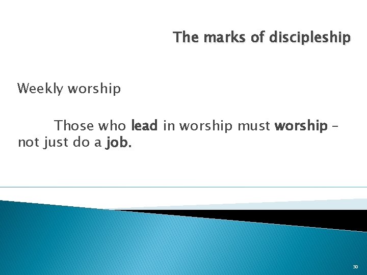 The marks of discipleship Weekly worship Those who lead in worship must worship –