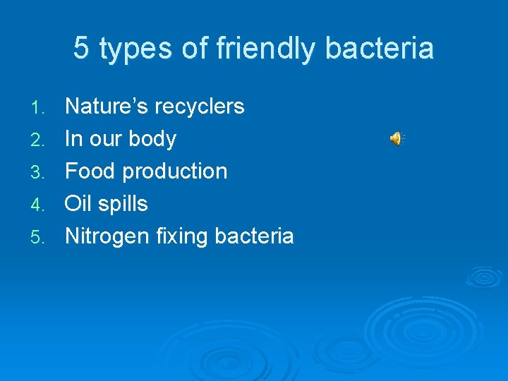 5 types of friendly bacteria 1. 2. 3. 4. 5. Nature’s recyclers In our