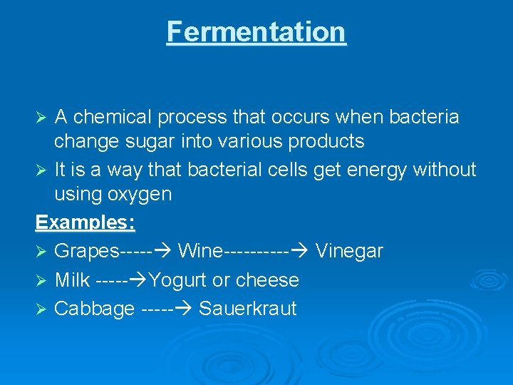 Fermentation A chemical process that occurs when bacteria change sugar into various products Ø