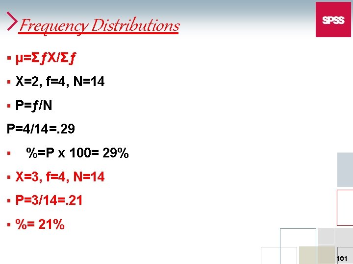 Frequency Distributions § μ=ΣƒX/Σƒ § X=2, f=4, N=14 § Ρ=ƒ/N P=4/14=. 29 § %=P