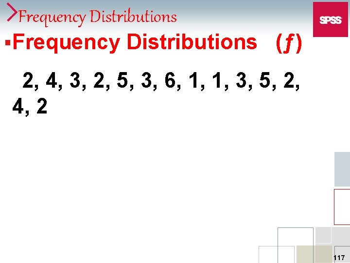 Frequency Distributions §Frequency Distributions (ƒ) 2, 4, 3, 2, 5, 3, 6, 1, 1,