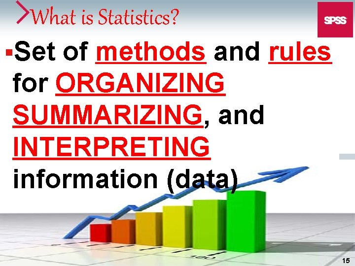 What is Statistics? §Set of methods and rules for ORGANIZING SUMMARIZING, and INTERPRETING information