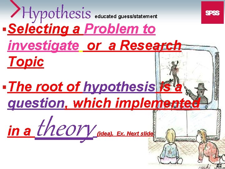 Hypothesis educated guess/statement §Selecting a Problem to investigate or a Research Topic §The root