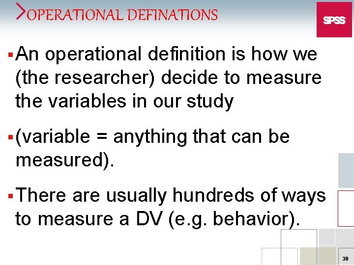 OPERATIONAL DEFINATIONS § An operational definition is how we (the researcher) decide to measure