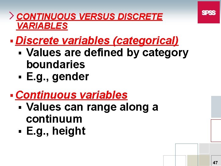 CONTINUOUS VERSUS DISCRETE VARIABLES § Discrete variables (categorical) § Values are defined by category