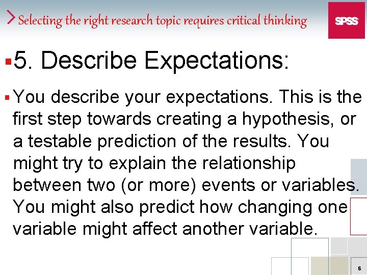 Selecting the right research topic requires critical thinking § 5. Describe Expectations: § You