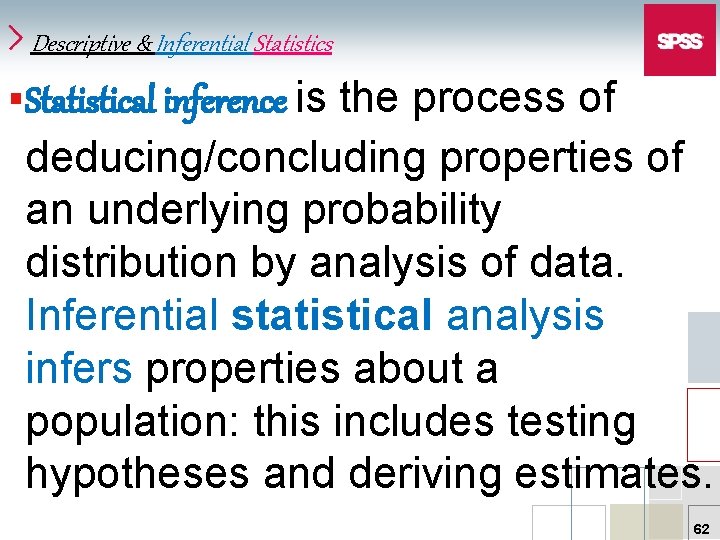 Descriptive & Inferential Statistics §Statistical inference is the process of deducing/concluding properties of an