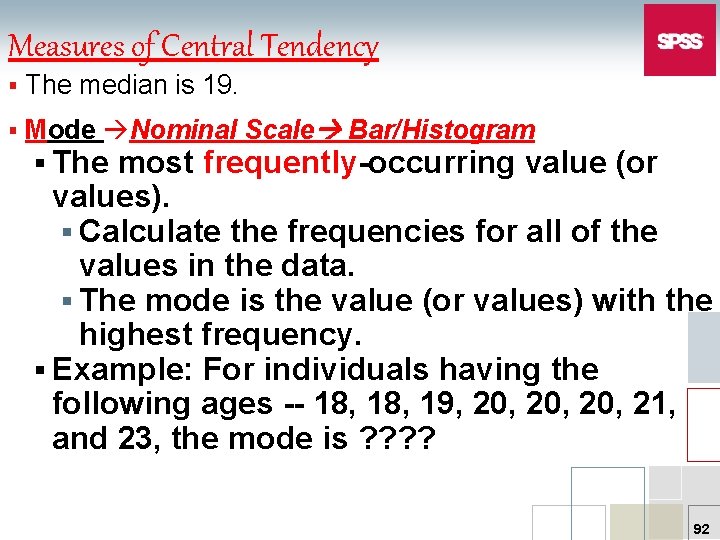 Measures of Central Tendency § The median is 19. § Mode Nominal Scale Bar/Histogram