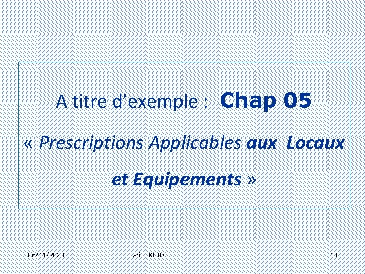 A titre d’exemple : Chap 05 « Prescriptions Applicables aux Locaux et Equipements »