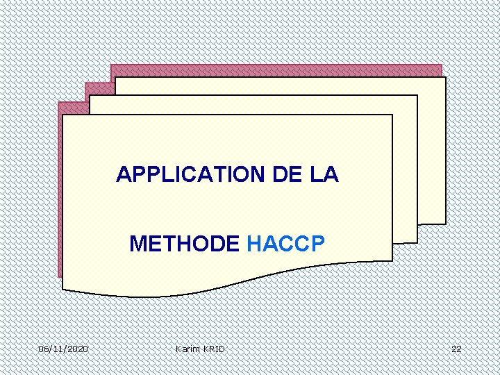 APPLICATION DE LA METHODE HACCP 06/11/2020 Karim KRID 22 