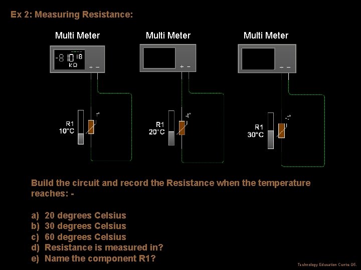 Ex 2: Measuring Resistance: Multi Meter Build the circuit and record the Resistance when
