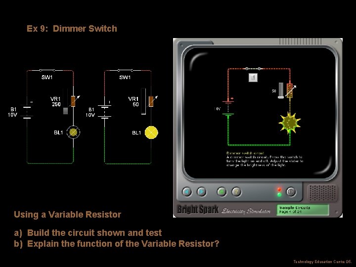 Ex 9: Dimmer Switch Using a Variable Resistor a) Build the circuit shown and