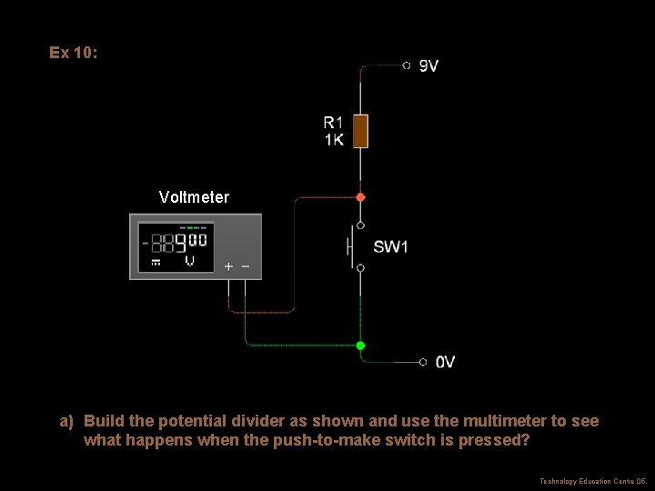 Ex 10: Potential Difference Voltmeter a) Build the potential divider as shown and use