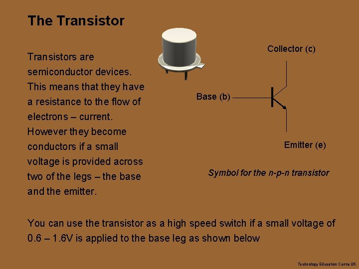 The Transistors are semiconductor devices. This means that they have a resistance to the