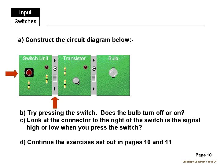 Input Switches a) Construct the circuit diagram below: - b) Try pressing the switch.