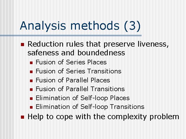 Analysis methods (3) n Reduction rules that preserve liveness, safeness and boundedness n n