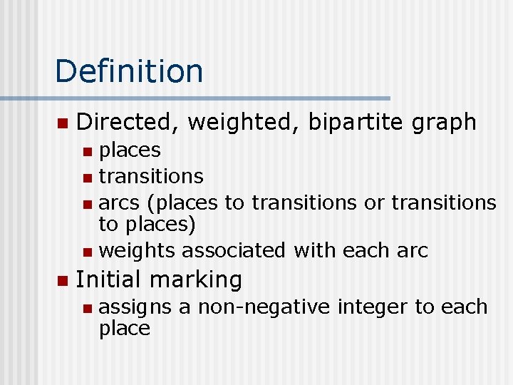 Definition n Directed, weighted, bipartite graph places n transitions n arcs (places to transitions