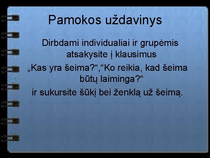 Pamokos uždavinys Dirbdami individualiai ir grupėmis atsakysite į klausimus „Kas yra šeima? “, “Ko