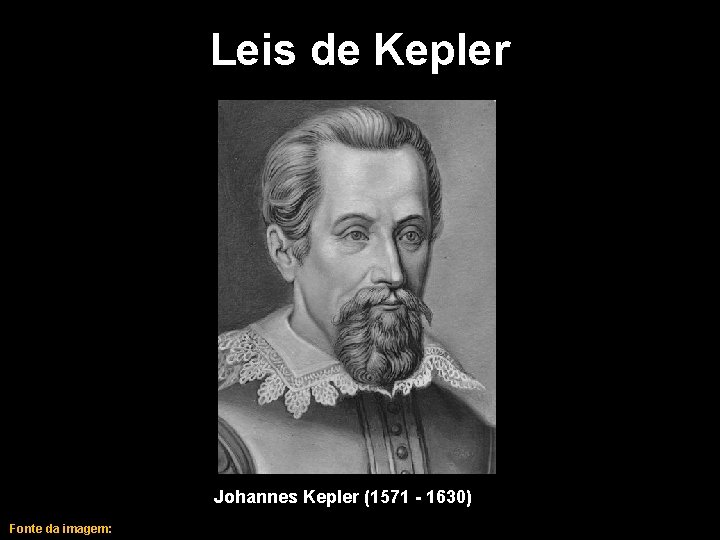 Leis de Kepler Johannes Kepler (1571 - 1630) Fonte da imagem: 