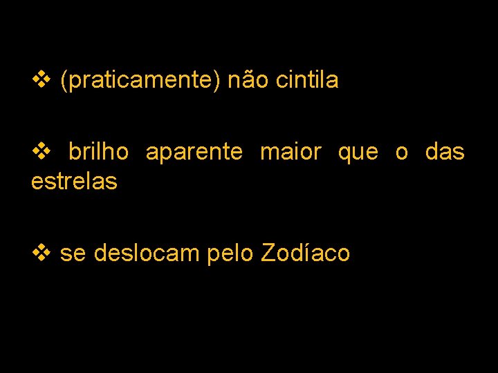v (praticamente) não cintila v brilho aparente maior que o das estrelas v se